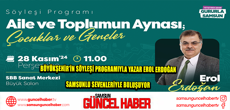 BÜYÜKŞEHİR’İN SÖYLEŞİ PROGRAMIYLA YAZAR EROL ERDOĞAN  SAMSUNLU SEVENLERİYLE BULUŞUYOR