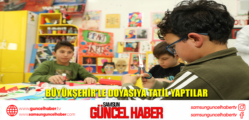 BÜYÜKŞEHİR’LE DOYASIYA TATİL YAPTILAR