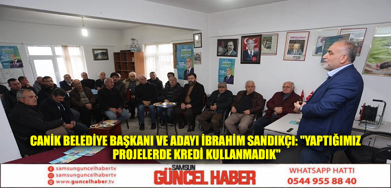 Canik Belediye Başkanı ve adayı İbrahim Sandıkçı: 