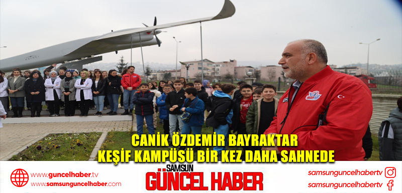 Canik Özdemir Bayraktar Keşif Kampüsü Bir Kez Daha Sahnede