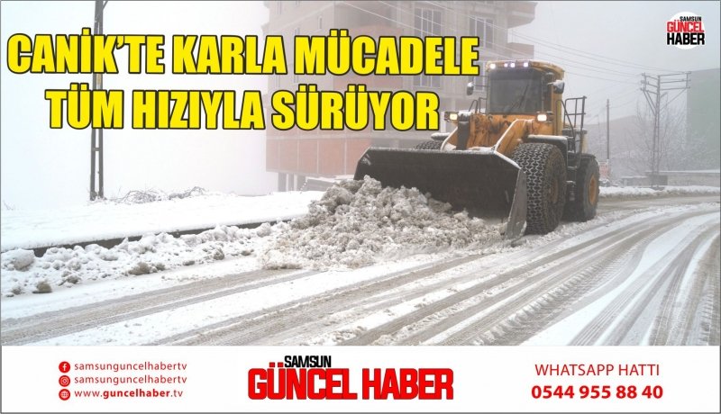 CANİK’TE KARLA MÜCADELE TÜM HIZIYLA SÜRÜYOR