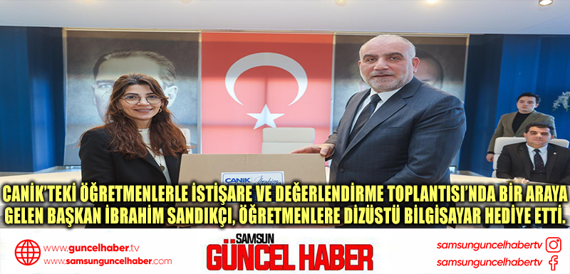 Canik’teki öğretmenlerle İstişare ve Değerlendirme Toplantısı’nda bir araya gelen Başkan İbrahim Sandıkçı, öğretmenlere dizüstü bilgisayar hediye etti.