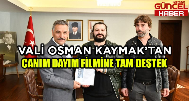 CANIM DAYIM FİLMİNE VALİ OSMAN KAYMAK'TAN DESTEK