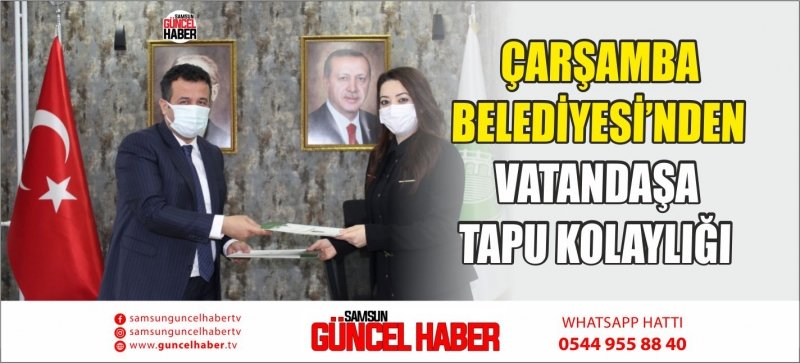 ÇARŞAMBA BELEDİYESİ’NDEN VATANDAŞA TAPU KOLAYLIĞI