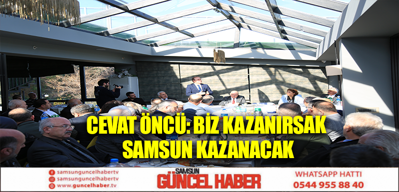 CEVAT ÖNCÜ: BİZ KAZANIRSAK SAMSUN KAZANACAK