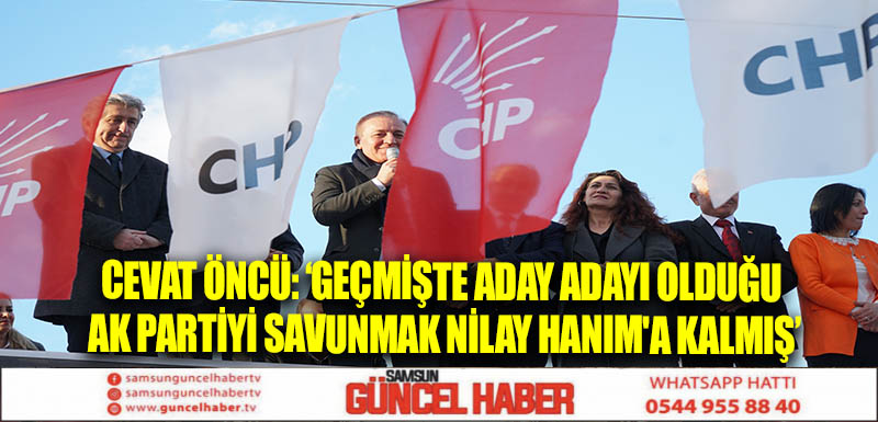 CEVAT ÖNCÜ: ‘GEÇMİŞTE ADAY ADAYI OLDUĞU AK PARTİYİ SAVUNMAK NİLAY HANIM'A KALMIŞ’