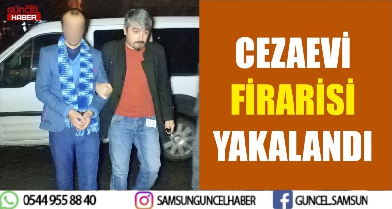 CEZAEVİ FİRARİSİ YAKALANDI