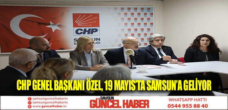 CHP Genel Başkanı Özel, 19 Mayıs’ta Samsun’a geliyor