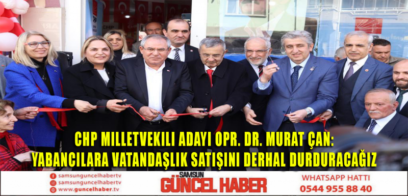 CHP MİNLETVEKİLİ ADAYI Opr. Dr. MURAT CAN: YABANCILARA VATANDAŞLIK SATIŞINI DERHAL DURDURACAĞIZ 