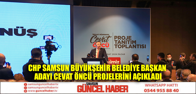 CHP SAMSUN BÜYÜKŞEHİR BELEDİYE BAŞKAN ADAYI CEVAT ÖNCÜ PROJELERİNİ AÇIKLADI