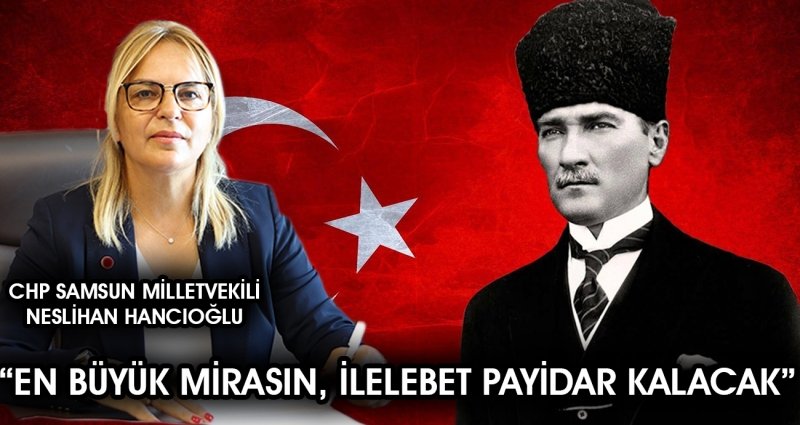 CHP Samsun Milletvekili Neslihan Hancıoğlu’nun 10 Kasım Mesajı