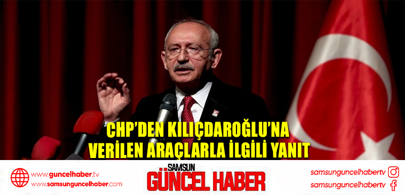 CHP’den Kılıçdaroğlu’na verilen araçlarla ilgili yanıt