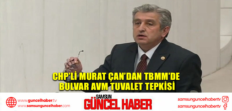 CHP’li Murat Çan’dan TBMM’de BULVAR AVM Tuvalet Tepkisi