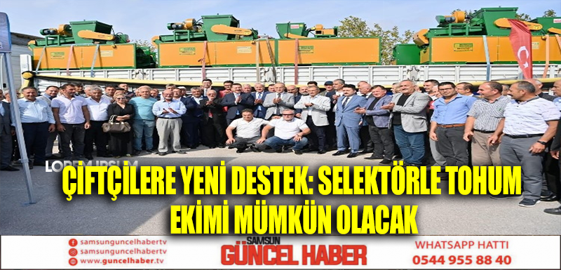 ÇİFTÇİLERE YENİ DESTEK: SELEKTÖRLE TOHUM EKİMİ MÜMKÜN OLACAK