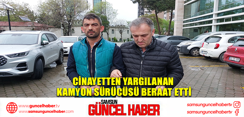 Cinayetten yargılanan kamyon sürücüsü beraat etti