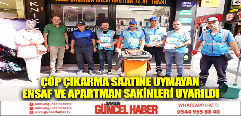 ÇÖP ÇIKARMA SAATİNE UYMAYAN ENSAF VE APARTMAN SAKİNLERİ UYARILDI