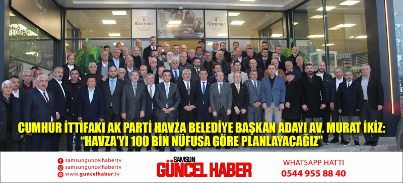 Cumhur İttifakı Ak Parti Havza Belediye Başkan Adayı Av. Murat İkiz: “Havza’yı 100 bin nüfusa göre planlayacağız”