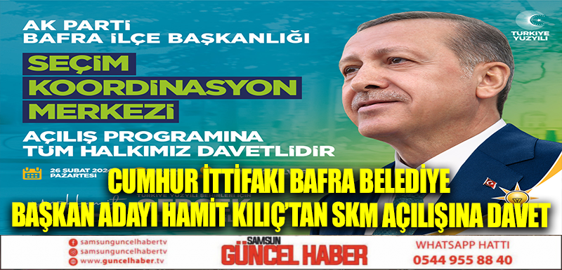 CUMHUR İTTİFAKI BAFRA BELEDİYE BAŞKAN ADAYI HAMİT KILIÇ’TAN SKM AÇILIŞINA DAVET