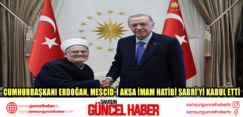 Cumhurbaşkanı Erdoğan, Mescid-i Aksa İmam Hatibi Sabri'yi kabul etti