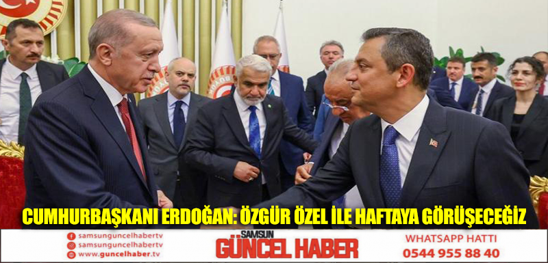 Cumhurbaşkanı Erdoğan: Özgür Özel ile haftaya görüşeceğiz