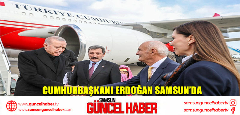 Cumhurbaşkanı Erdoğan Samsun’da