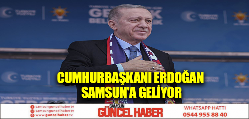 Cumhurbaşkanı Erdoğan Samsun'a Geliyor