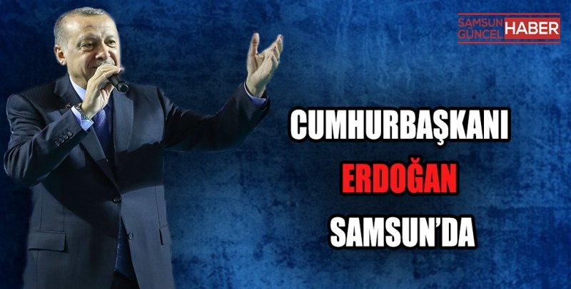 CUMHURBAŞKANI ERDOĞAN SAMSUN'Da