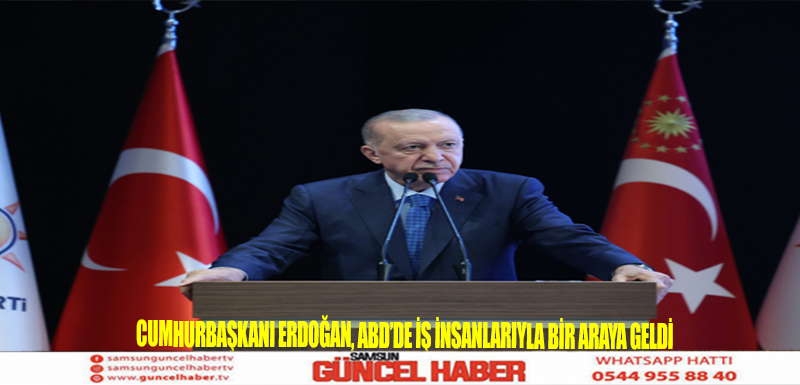 Cumhurbaşkanı Erdoğan, ABD’de iş insanlarıyla bir araya geldi