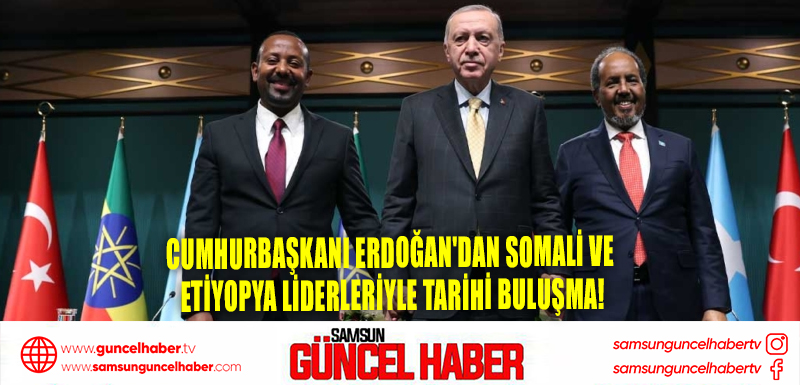 Cumhurbaşkanı Erdoğan'dan Somali ve Etiyopya Liderleriyle Tarihi Buluşma!