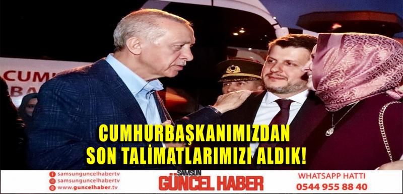 CUMHURBAŞKANIMIZDAN SON TALİMATLARIMIZI ALDIK!