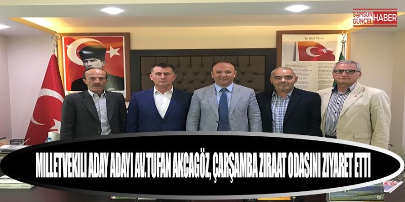 Cumhuriyet Halk Partisi Samsun Milletvekili aday adayı Av.Tufan Akcagöz, Çarşamba Ziraat Odasını ziyaret etti.