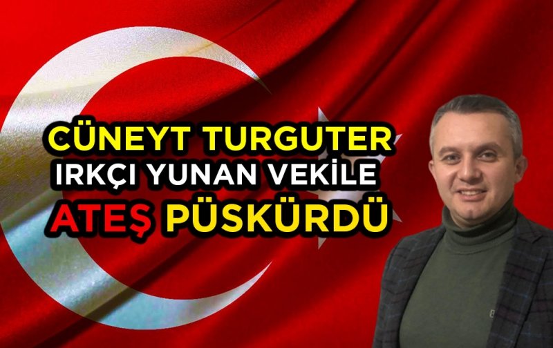 CÜNEYT TURGUTER IRKÇI YUNAN VEKİLE ATEŞ PÜSKÜRDÜ