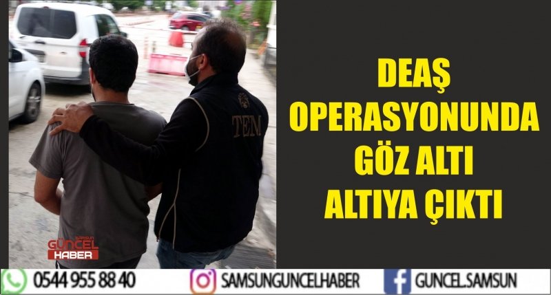 DEAŞ OPERASYONUNDA GÖZ ALTI ALTIYA ÇIKTI