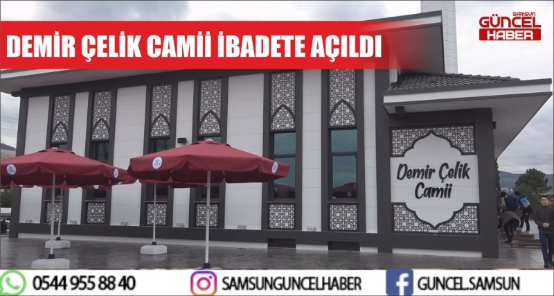 DEMİR ÇELİK CAMİİ İBADETE AÇILDI