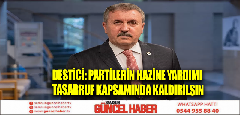 Destici: Partilerin hazine yardımı tasarruf kapsamında kaldırılsın