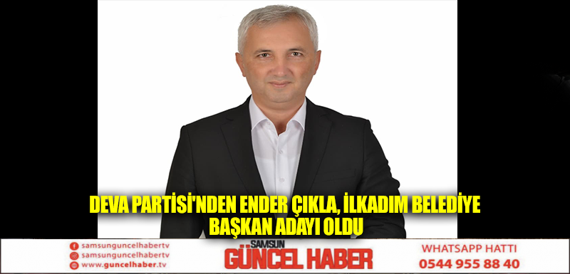 DEVA Partisi'nden Ender Çıkla, İlkadım Belediye Başkan Adayı Oldu