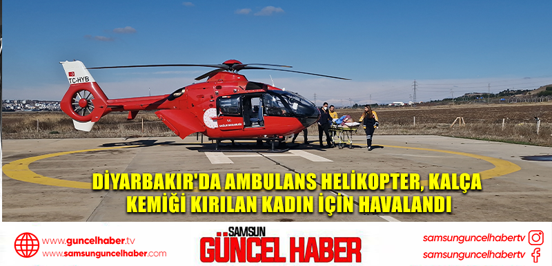 Diyarbakır'da ambulans helikopter, kalça kemiği kırılan kadın için havalandı