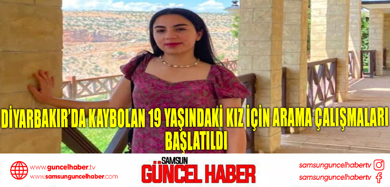 Diyarbakır’da kaybolan 19 yaşındaki kız için arama çalışmaları başlatıldı