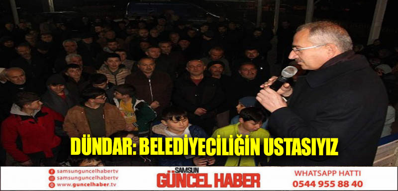 Dündar: Belediyeciliğin ustasıyız 