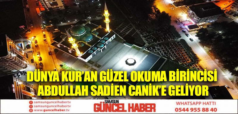 Dünya Kur’an Güzel Okuma Birincisi Abdullah Sadien Canik’e Geliyor