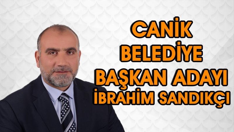 CANİK BELEDİYE BAŞKAN ADAYLIĞI İBRAHİM SANDIKÇI'YA TEBLİĞ EDİLDİ!!!