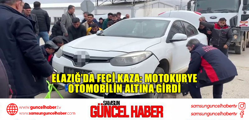 Elazığ’da feci kaza: Motokurye otomobilin altına girdi