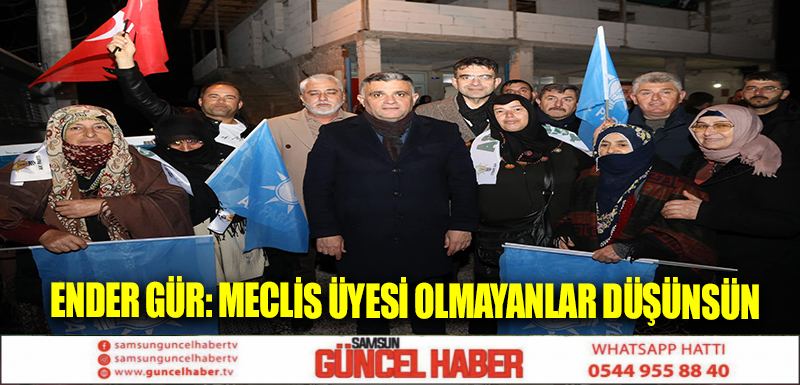 Ender Gür: Meclis üyesi olmayanlar düşünsün