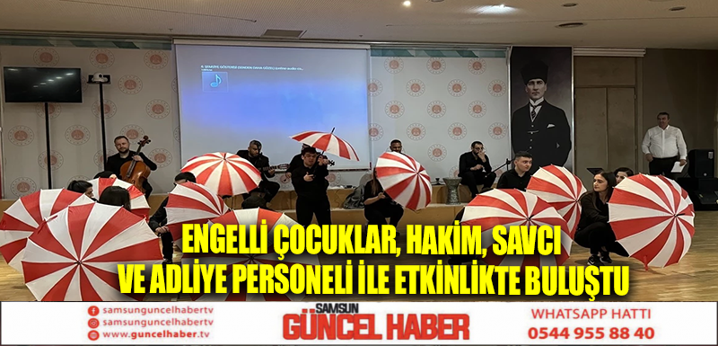 Engelli çocuklar, hakim, savcı ve adliye personeli ile etkinlikte buluştu