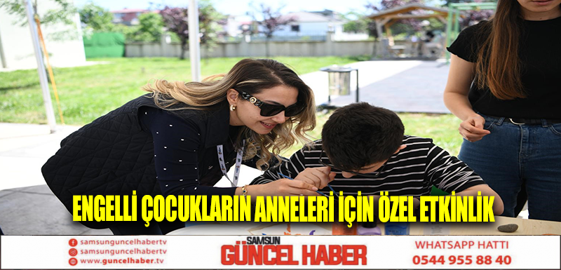 Engelli çocukların anneleri için özel etkinlik