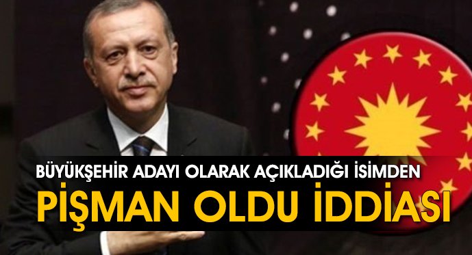 Erdoğan Açıkladığı Aday'dan Pişman Oldu İddiası