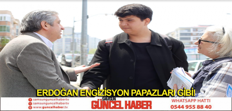 ERDOĞAN ENGİZİSYON PAPAZLARI GİBİ!