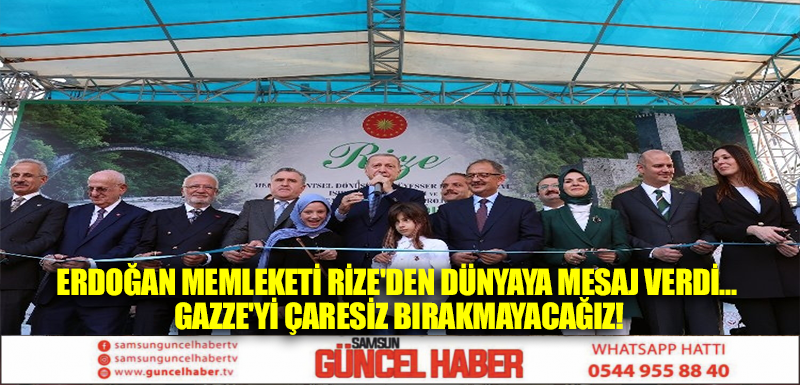 Erdoğan memleketi Rize'den dünyaya mesaj verdi... Gazze'yi çaresiz bırakmayacağız!