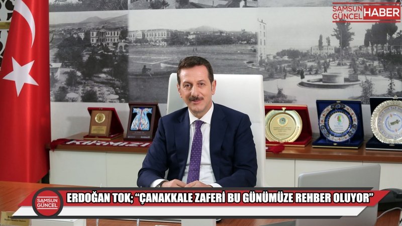 ERDOĞAN TOK; “ÇANAKKALE ZAFERİ BU GÜNÜMÜZE REHBER OLUYOR”