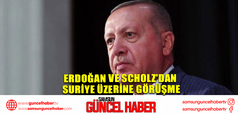 Erdoğan ve Scholz'dan Suriye Üzerine Görüşme